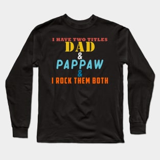 I HAVE TWO TITLES DAD AND PAPPAW AND I ROCK THEM BOTH Long Sleeve T-Shirt